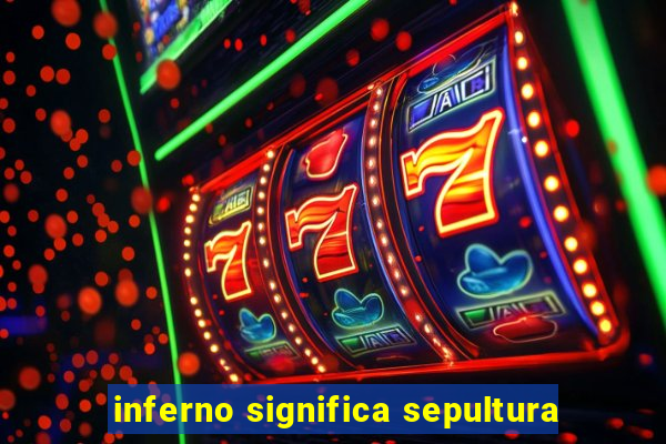 inferno significa sepultura